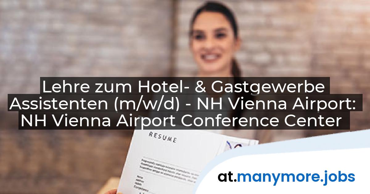 Lehre zum Hotel- & Gastgewerbe Assistenten (m/w/d) - NH Vienna Airport: NH Vienna Airport Conference Center | manymore.jobs