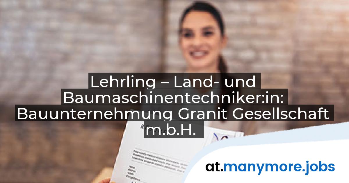 Lehrling – Land- und Baumaschinentechniker:in: Bauunternehmung Granit Gesellschaft m.b.H. | manymore.jobs