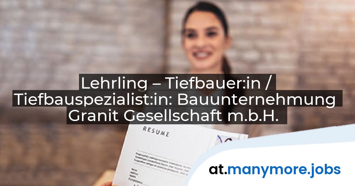 Lehrling – Tiefbauer:in / Tiefbauspezialist:in: Bauunternehmung Granit Gesellschaft m.b.H. | manymore.jobs