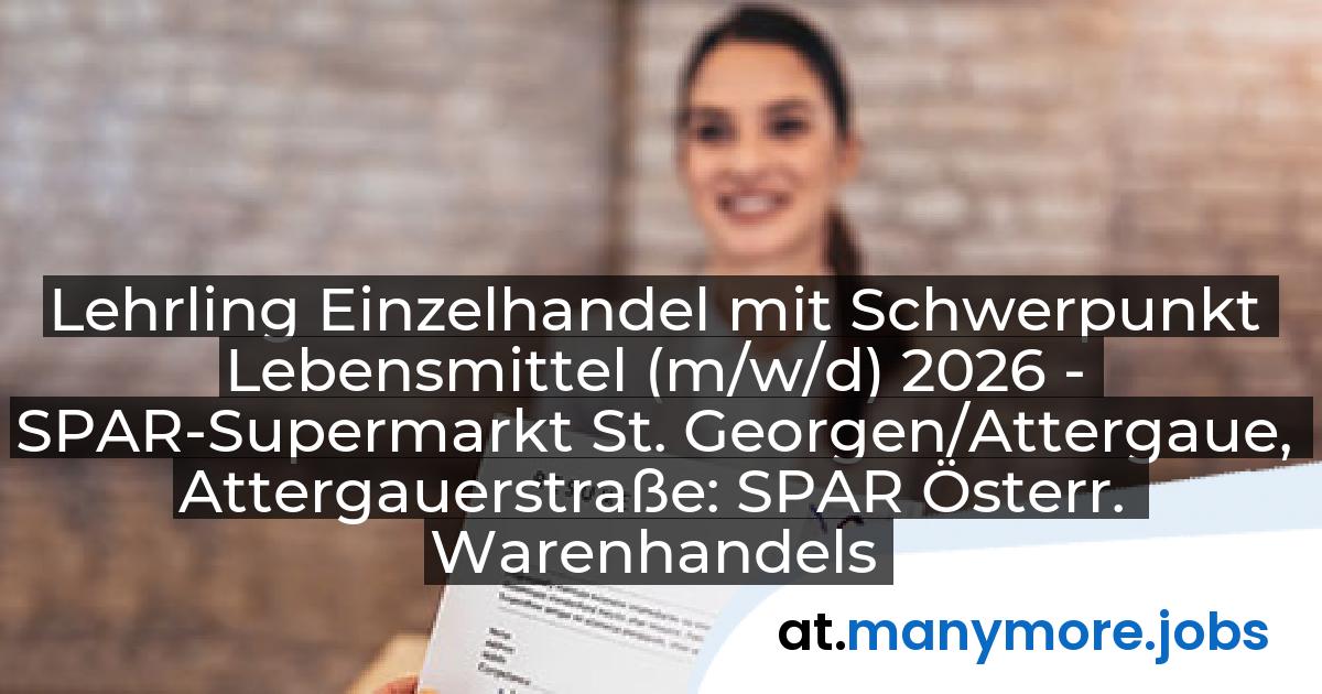 Lehrling Einzelhandel mit Schwerpunkt Lebensmittel (m/w/d) 2026 - SPAR-Supermarkt St. Georgen/Attergaue, Attergauerstraße: SPAR Österr. Warenhandels-AG | manymore.jobs