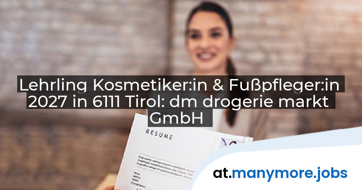 Lehrling Kosmetiker:in & Fußpfleger:in 2027 in 6111 Tirol: dm drogerie markt GmbH | manymore.jobs