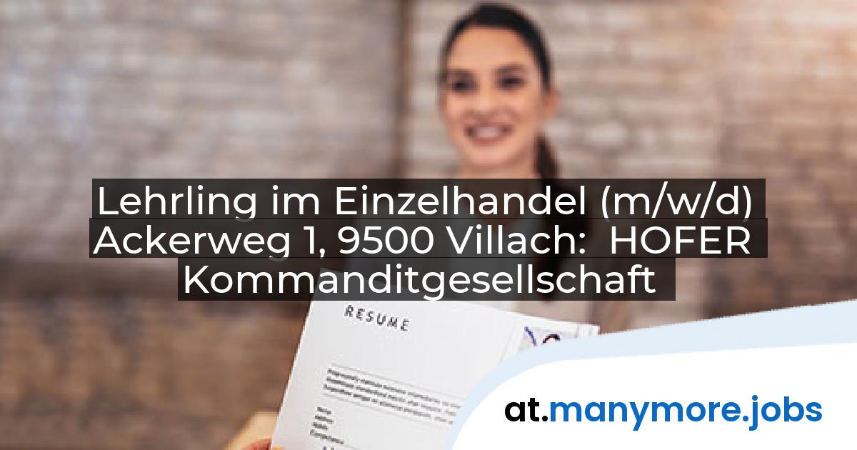 Lehrling im Einzelhandel (m/w/d) Ackerweg 1, 9500 Villach: HOFER Kommanditgesellschaft | manymore.jobs