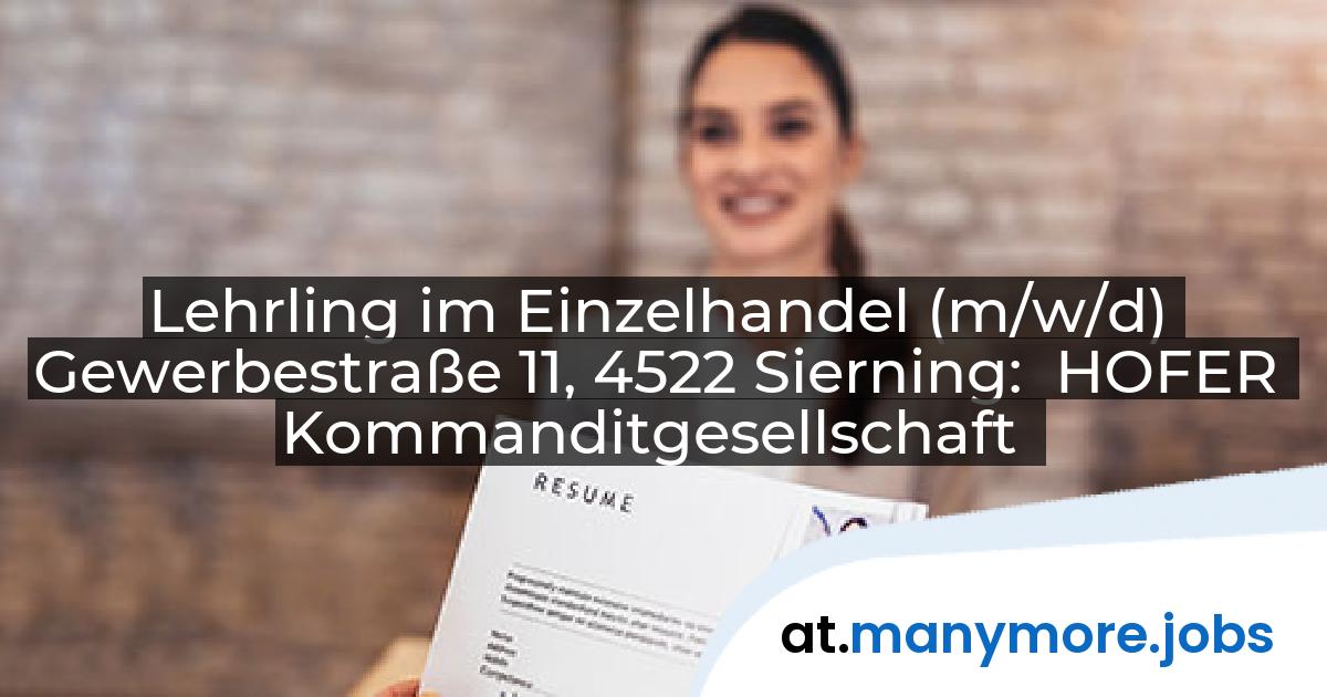 Lehrling im Einzelhandel (m/w/d) Gewerbestraße 11, 4522 Sierning: HOFER Kommanditgesellschaft | manymore.jobs