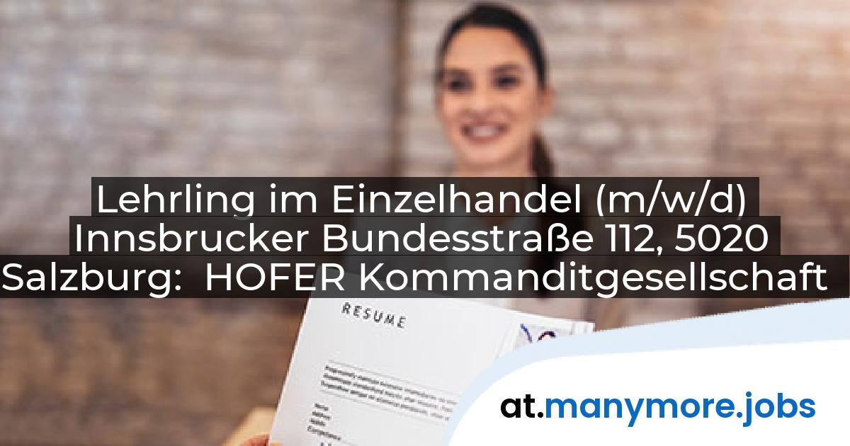 Lehrling im Einzelhandel (m/w/d) Innsbrucker Bundesstraße 112, 5020 Salzburg: HOFER Kommanditgesellschaft | manymore.jobs