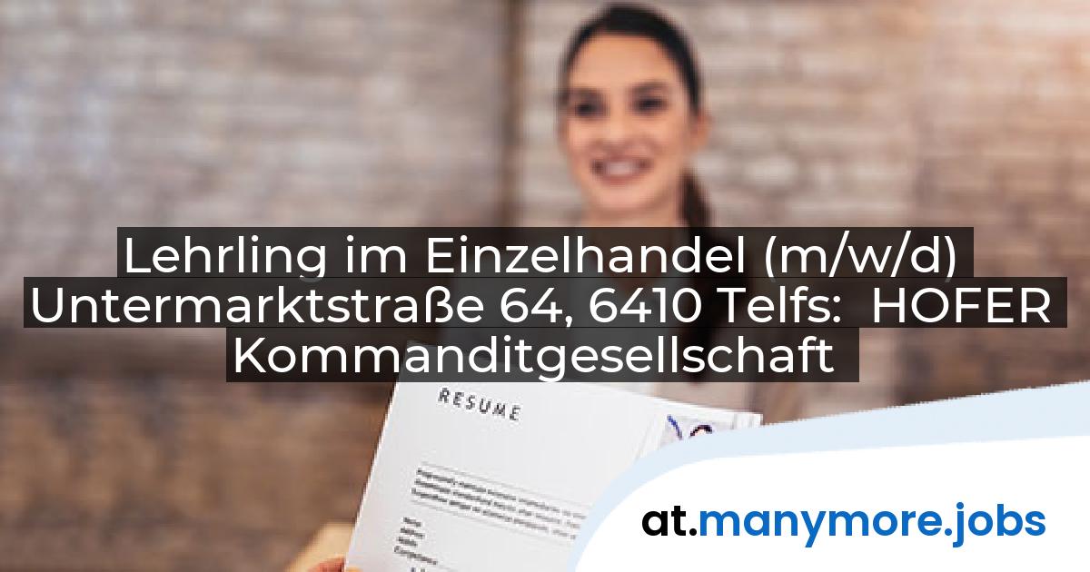 Lehrling im Einzelhandel (m/w/d) Untermarktstraße 64, 6410 Telfs: HOFER Kommanditgesellschaft | manymore.jobs