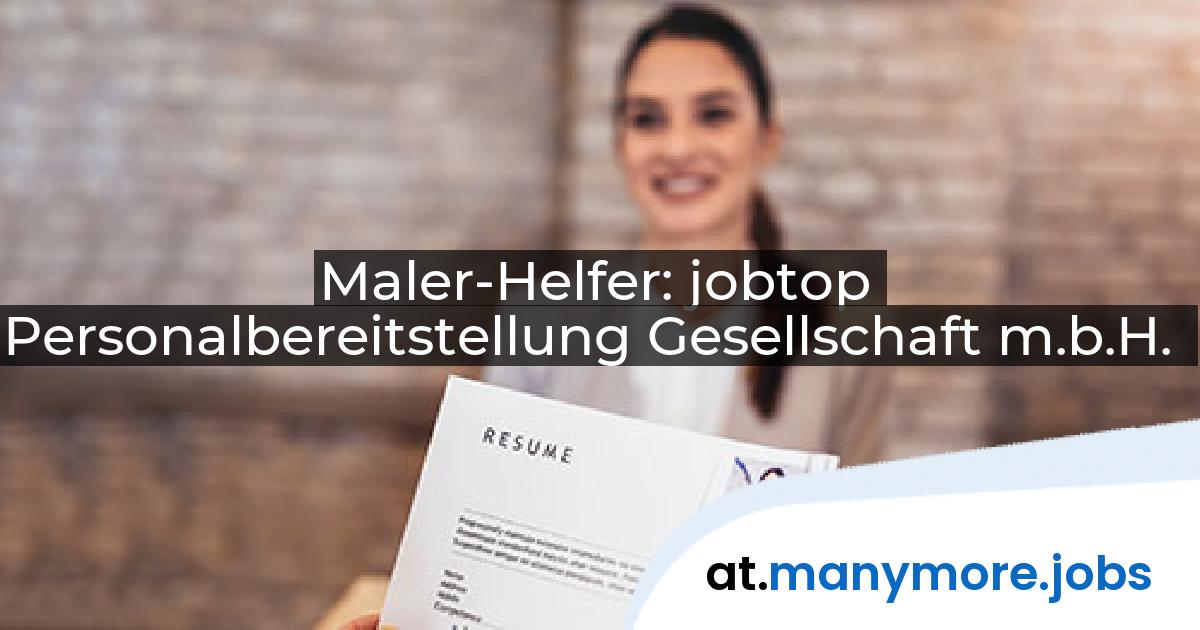 Maler-Helfer: jobtop Personalbereitstellung Gesellschaft m.b.H. | manymore.jobs