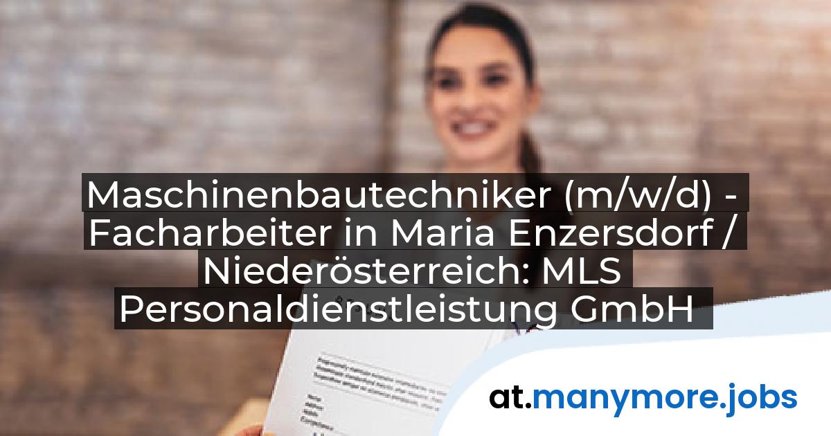 Maschinenbautechniker (m/w/d) - Facharbeiter in Maria Enzersdorf / Niederösterreich: MLS Personaldienstleistung GmbH | manymore.jobs