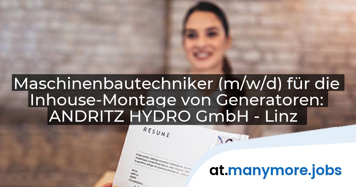 Maschinenbautechniker (m/w/d) für die Inhouse-Montage von Generatoren: ANDRITZ HYDRO GmbH - Linz | manymore.jobs