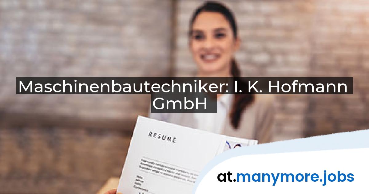 Maschinenbautechniker: I. K. Hofmann GmbH | manymore.jobs