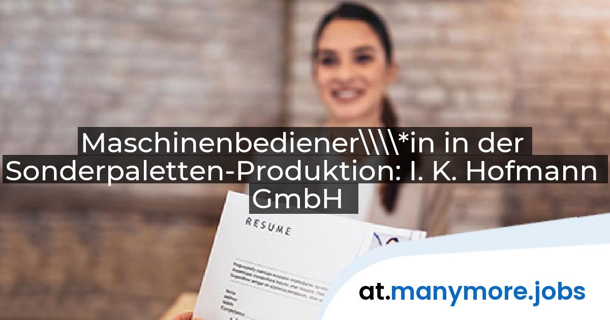 Maschinenbediener\\\\*in in der Sonderpaletten-Produktion: I. K. Hofmann GmbH | manymore.jobs