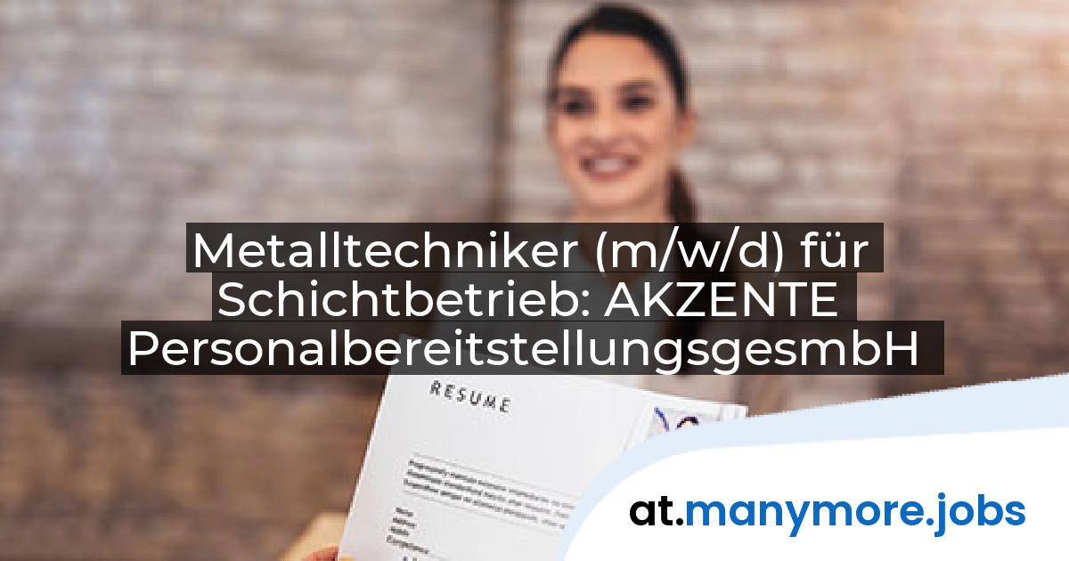 Metalltechniker (m/w/d) für Schichtbetrieb: AKZENTE PersonalbereitstellungsgesmbH | manymore.jobs