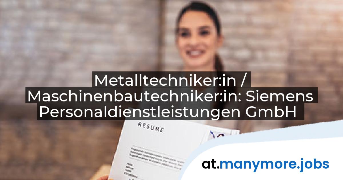 Metalltechniker:in / Maschinenbautechniker:in: Siemens Personaldienstleistungen GmbH | manymore.jobs