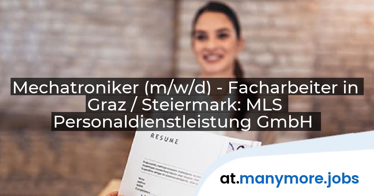 Mechatroniker (m/w/d) - Facharbeiter in Graz / Steiermark: MLS Personaldienstleistung GmbH | manymore.jobs