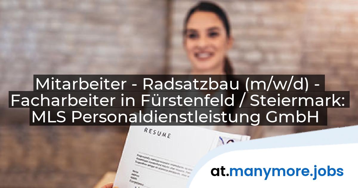 Mitarbeiter - Radsatzbau (m/w/d) - Facharbeiter in Fürstenfeld / Steiermark: MLS Personaldienstleistung GmbH | manymore.jobs