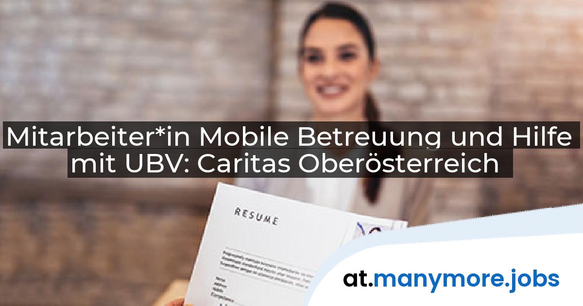 Mitarbeiter*in Mobile Betreuung und Hilfe mit UBV: Caritas Oberösterreich | manymore.jobs