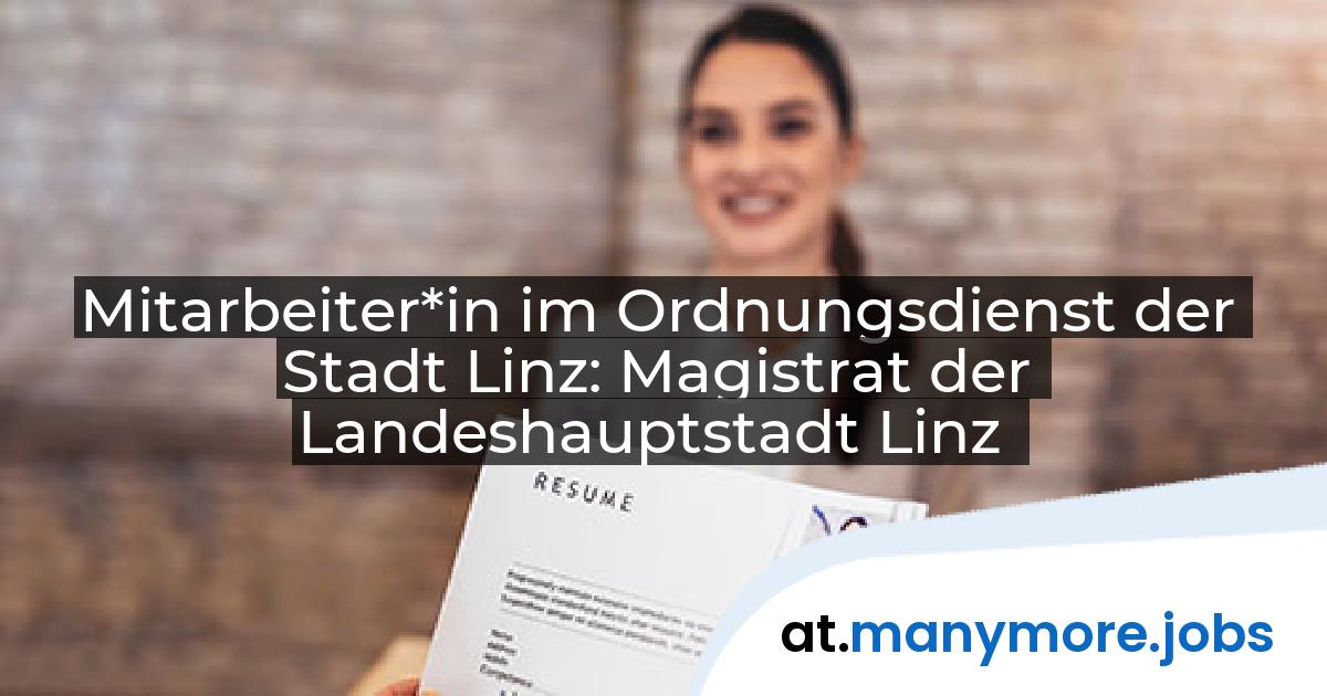 Mitarbeiter*in im Ordnungsdienst der Stadt Linz: Magistrat der Landeshauptstadt Linz | manymore.jobs