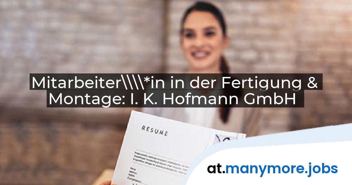 Mitarbeiter\\\\*in in der Fertigung & Montage: I. K. Hofmann GmbH | manymore.jobs