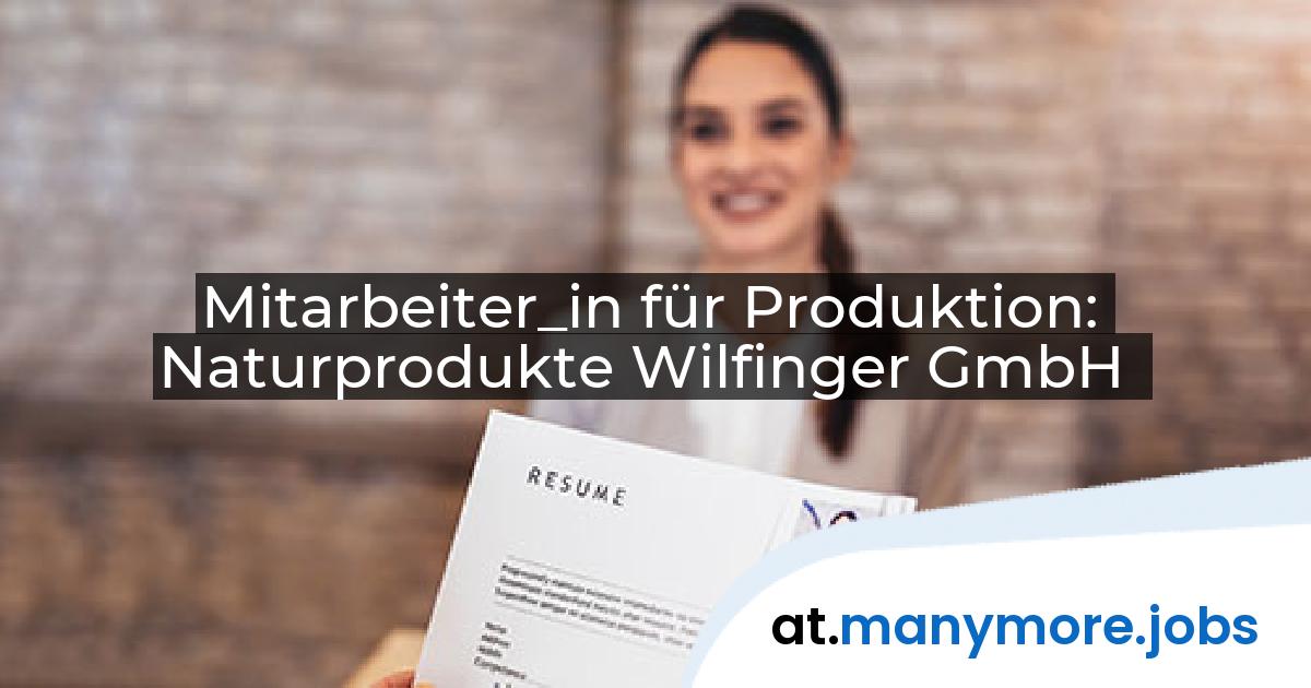 Mitarbeiter_in für Produktion: Naturprodukte Wilfinger GmbH | manymore.jobs