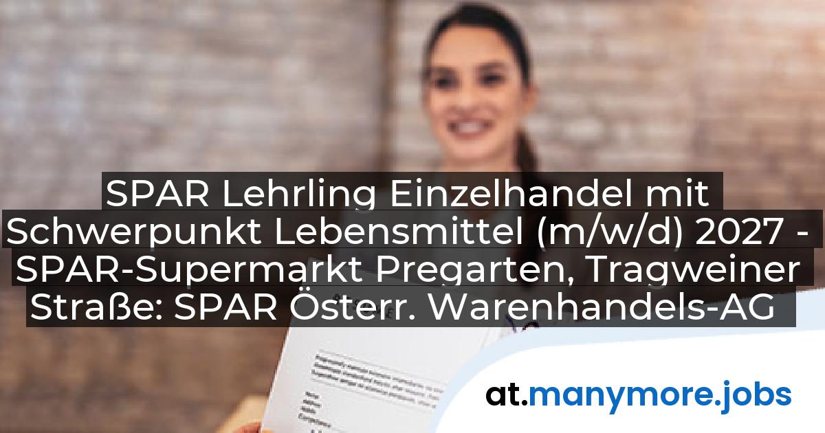 SPAR Lehrling Einzelhandel mit Schwerpunkt Lebensmittel (m/w/d) 2027 - SPAR-Supermarkt Pregarten, Tragweiner Straße: SPAR Österr. Warenhandels-AG | manymore.jobs