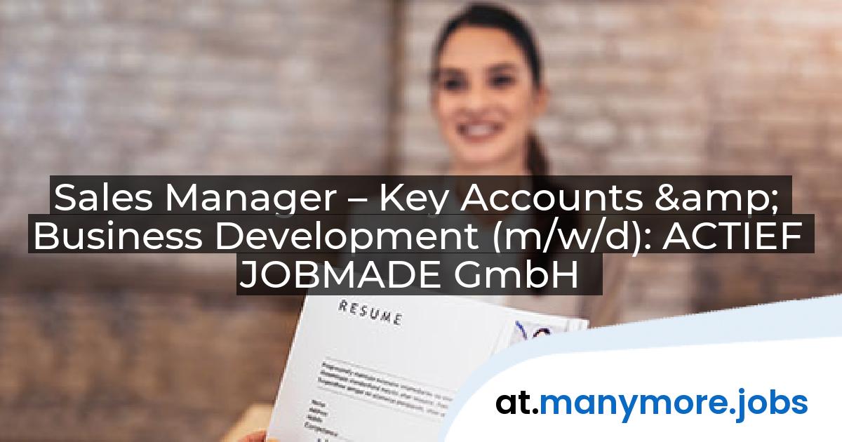 Sales Manager – Key Accounts & Business Development (m/w/d): ACTIEF JOBMADE GmbH | manymore.jobs