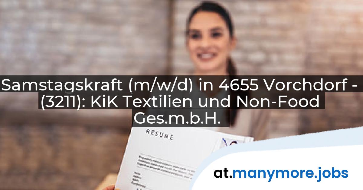 Samstagskraft (m/w/d) in 4655 Vorchdorf - (3211): KiK Textilien und Non-Food Ges.m.b.H. | manymore.jobs