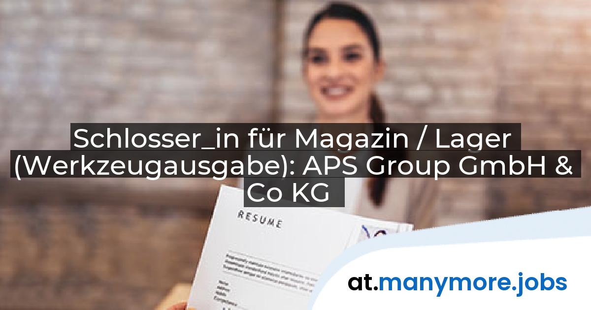 Schlosser_in für Magazin / Lager (Werkzeugausgabe): APS Group GmbH & Co KG | manymore.jobs