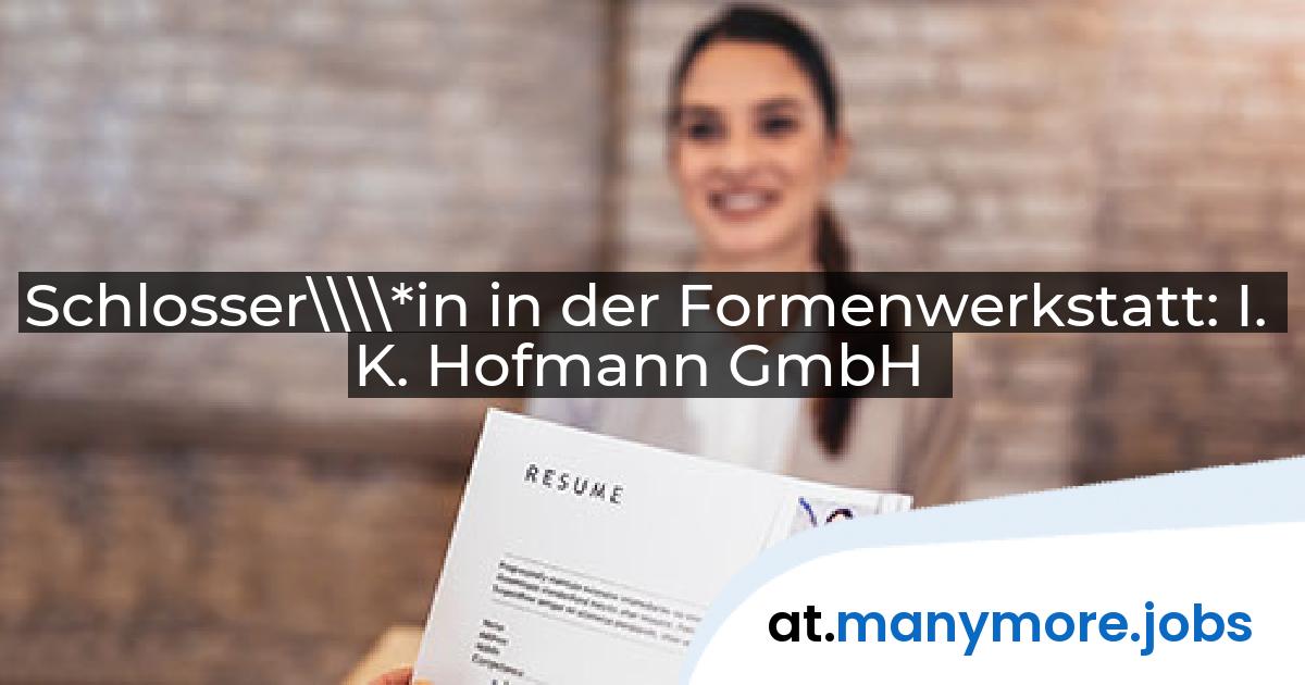 Schlosser\\\\*in in der Formenwerkstatt: I. K. Hofmann GmbH | manymore.jobs