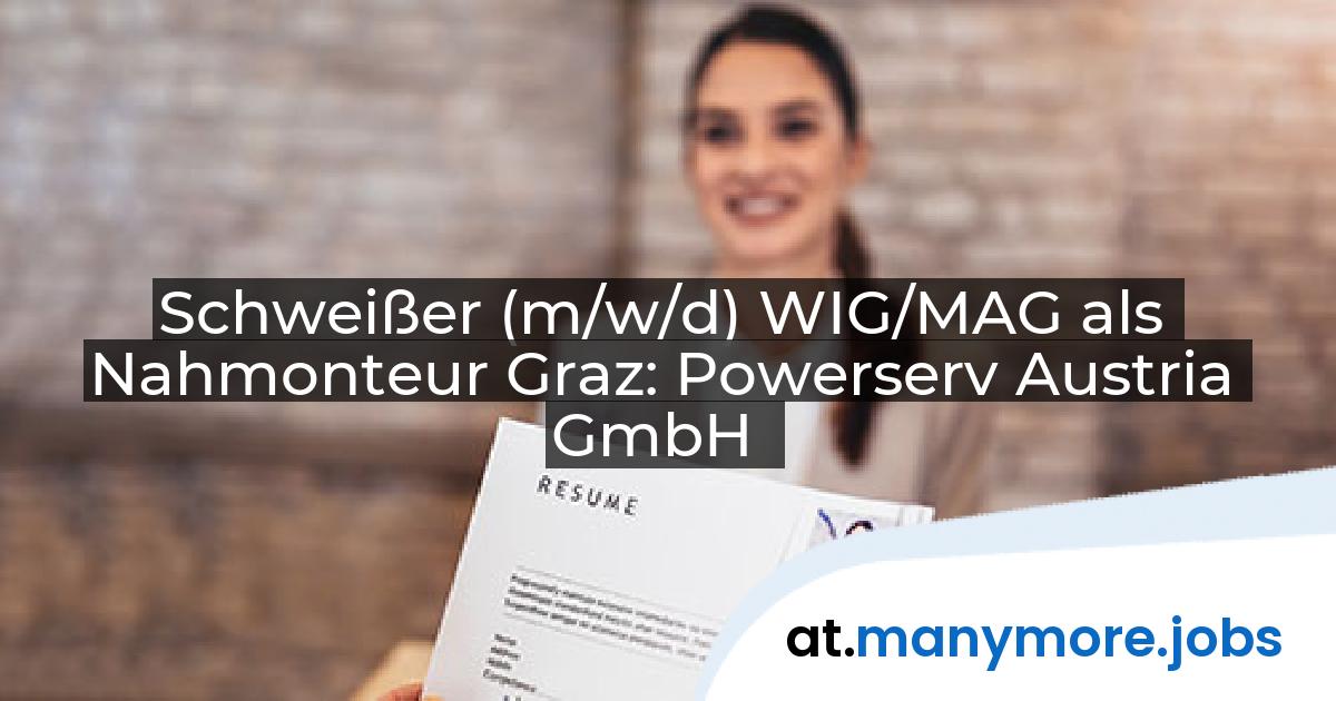 Schweißer (m/w/d) WIG/MAG als Nahmonteur Graz: Powerserv Austria GmbH | manymore.jobs