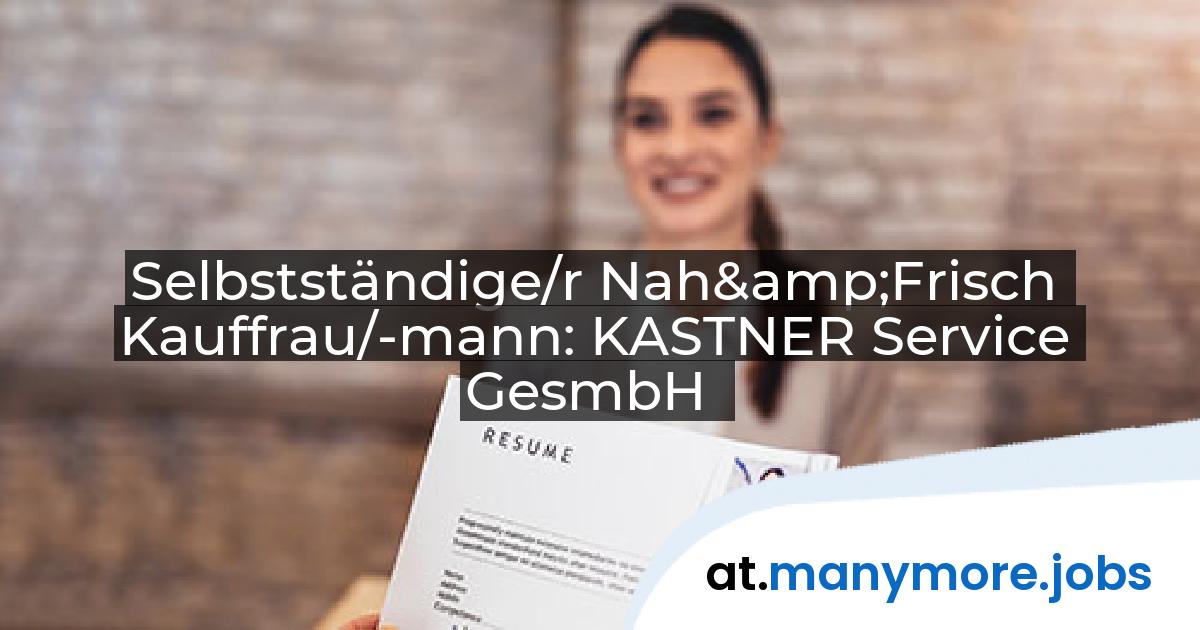 Selbstständige/r Nah&Frisch Kauffrau/-mann: KASTNER Service GesmbH | manymore.jobs