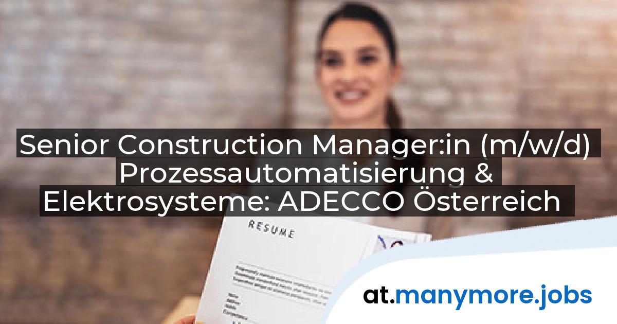 Senior Construction Manager:in (m/w/d) Prozessautomatisierung & Elektrosysteme: ADECCO Österreich | manymore.jobs