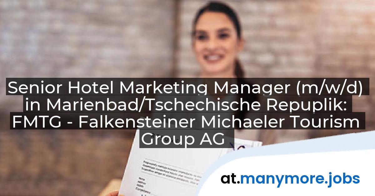 Senior Hotel Marketing Manager (m/w/d) in Marienbad/Tschechische Repuplik: FMTG - Falkensteiner Michaeler Tourism Group AG | manymore.jobs
