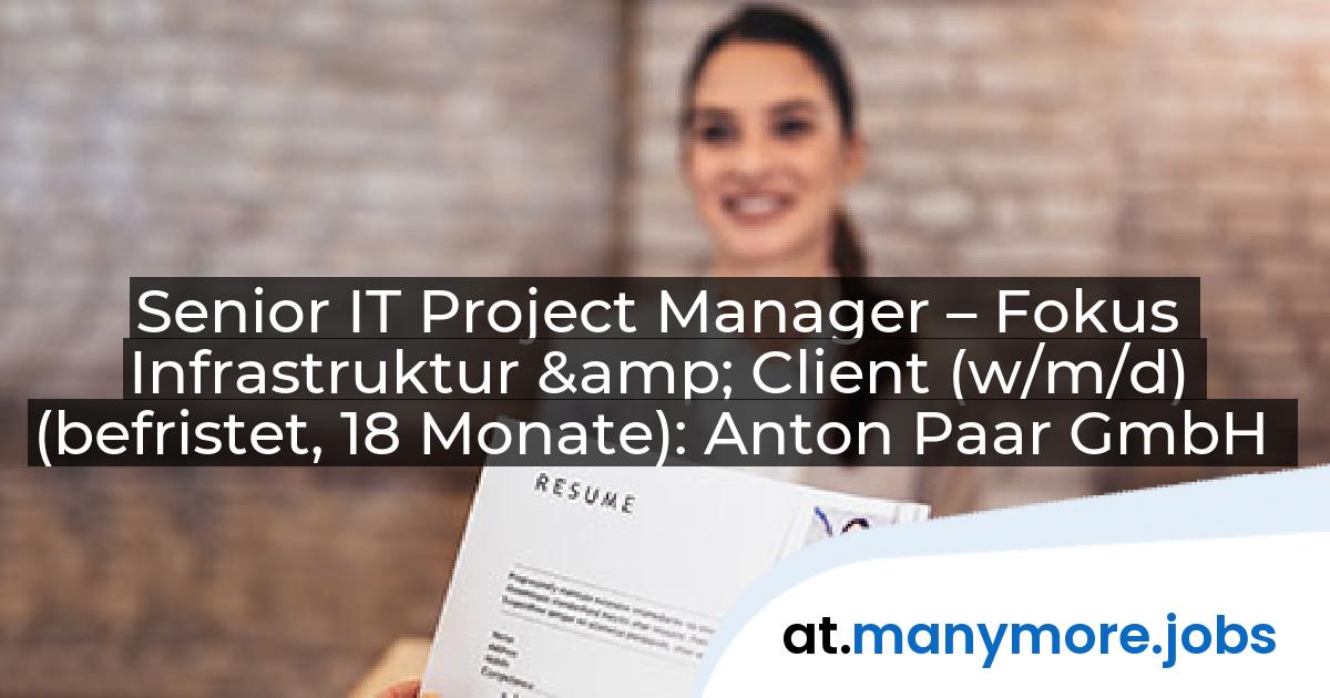 Senior IT Project Manager – Fokus Infrastruktur & Client (w/m/d) (befristet, 18 Monate): Anton Paar GmbH | manymore.jobs