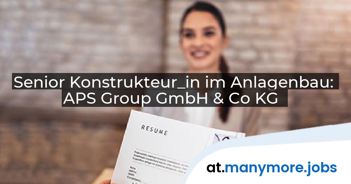 Senior Konstrukteur_in im Anlagenbau: APS Group GmbH & Co KG | manymore.jobs