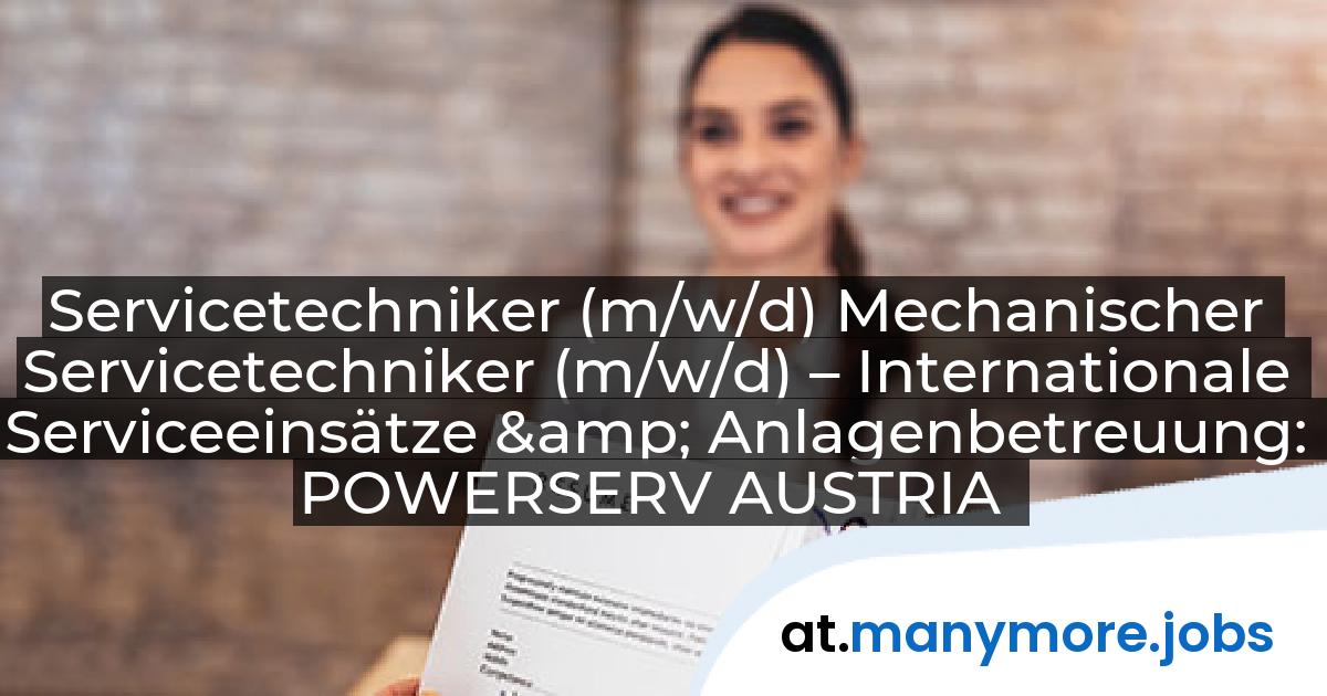 Servicetechniker (m/w/d) Mechanischer Servicetechniker (m/w/d) – Internationale Serviceeinsätze & Anlagenbetreuung: POWERSERV AUSTRIA | manymore.jobs