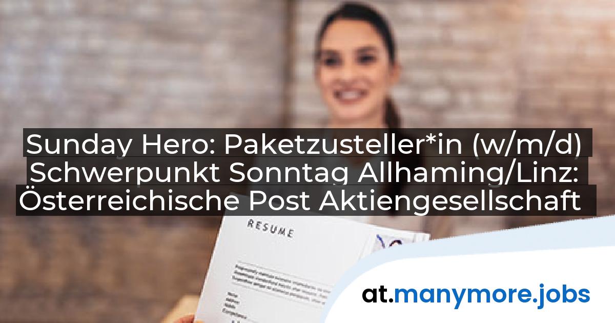 Sunday Hero: Paketzusteller*in (w/m/d) Schwerpunkt Sonntag Allhaming/Linz: Österreichische Post Aktiengesellschaft | manymore.jobs