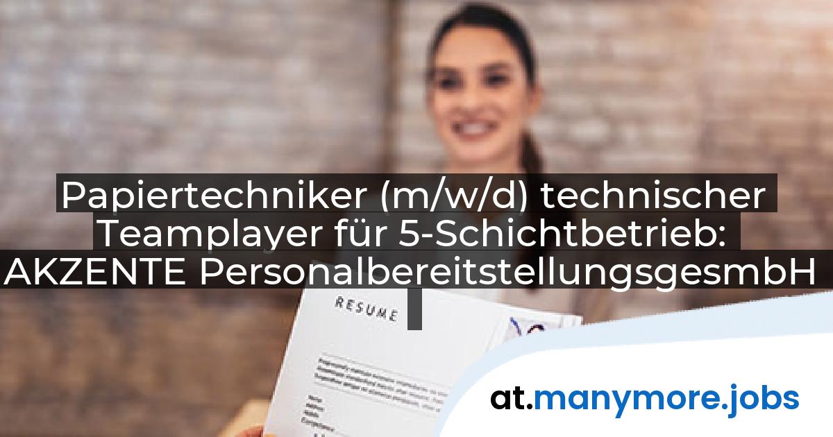 Papiertechniker (m/w/d) technischer Teamplayer für 5-Schichtbetrieb: AKZENTE PersonalbereitstellungsgesmbH | manymore.jobs