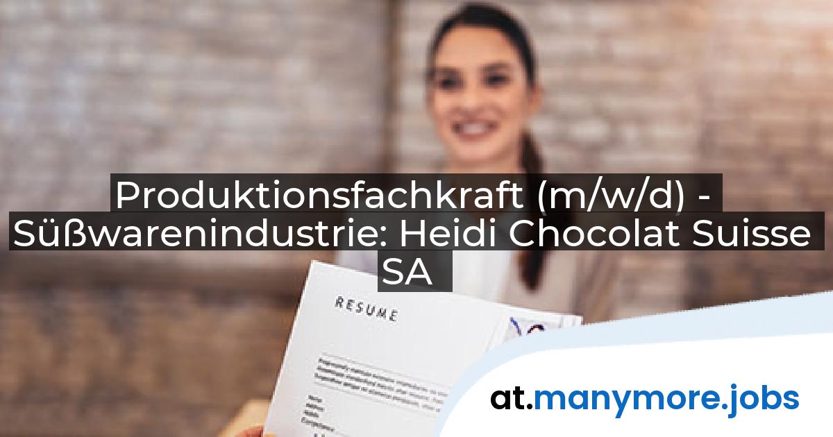 Produktionsfachkraft (m/w/d) - Süßwarenindustrie: Heidi Chocolat Suisse SA | manymore.jobs