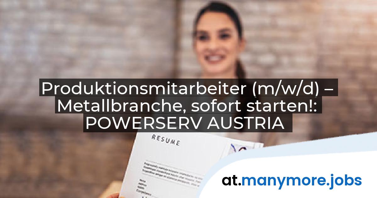 Produktionsmitarbeiter (m/w/d) – Metallbranche, sofort starten!: POWERSERV AUSTRIA | manymore.jobs