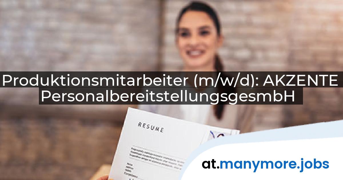 Produktionsmitarbeiter (m/w/d): AKZENTE PersonalbereitstellungsgesmbH | manymore.jobs