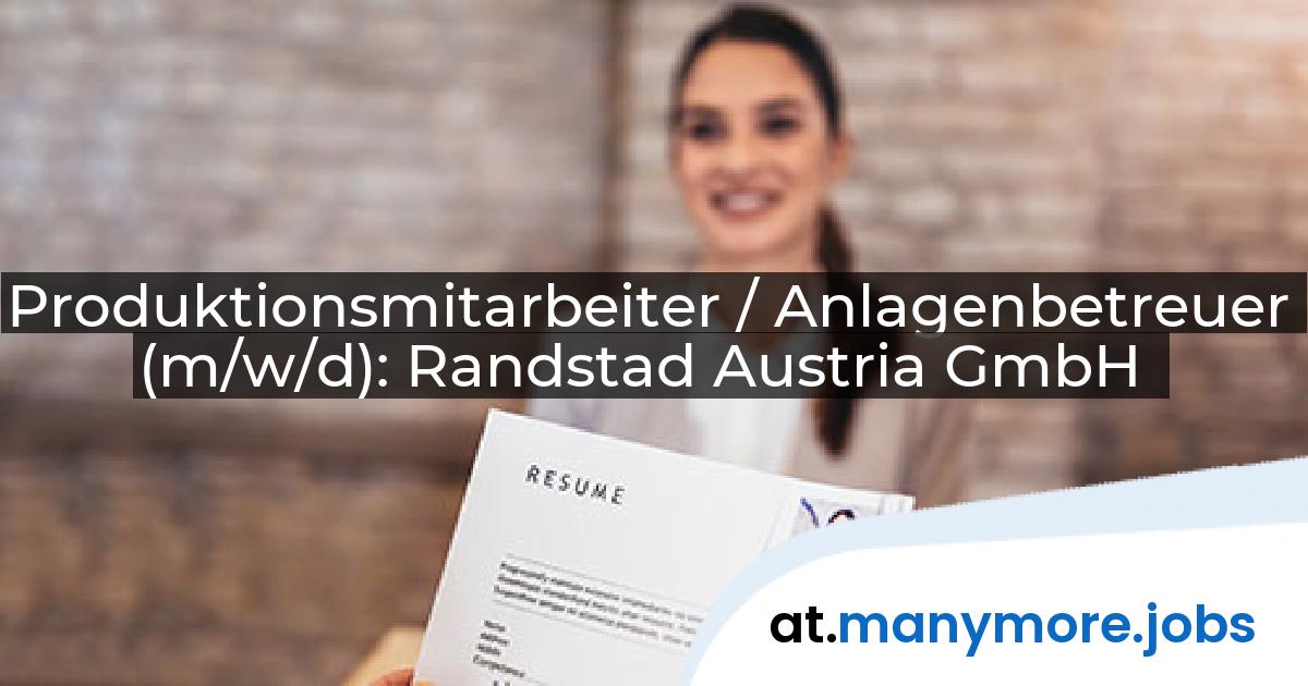 Produktionsmitarbeiter / Anlagenbetreuer (m/w/d): Randstad Austria GmbH | manymore.jobs