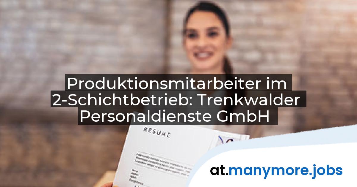 Produktionsmitarbeiter im 2-Schichtbetrieb: Trenkwalder Personaldienste GmbH | manymore.jobs