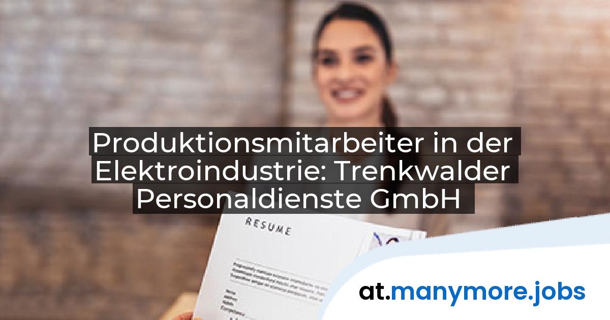 Produktionsmitarbeiter in der Elektroindustrie: Trenkwalder Personaldienste GmbH | manymore.jobs