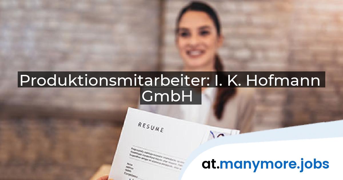 Produktionsmitarbeiter: I. K. Hofmann GmbH | manymore.jobs