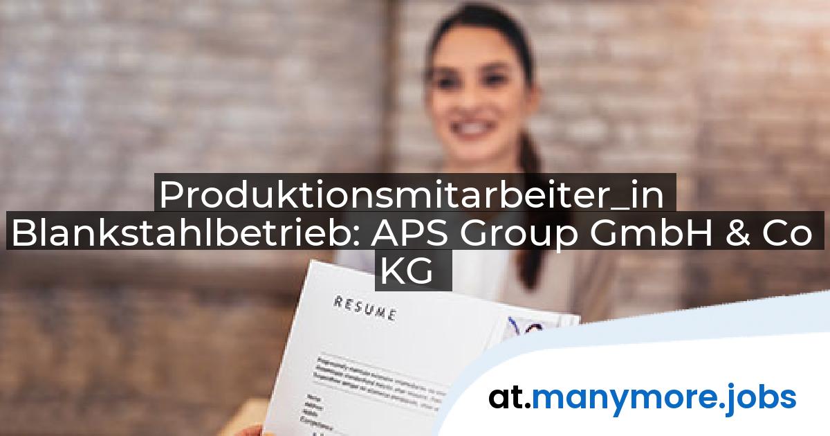 Produktionsmitarbeiter_in Blankstahlbetrieb: APS Group GmbH & Co KG | manymore.jobs