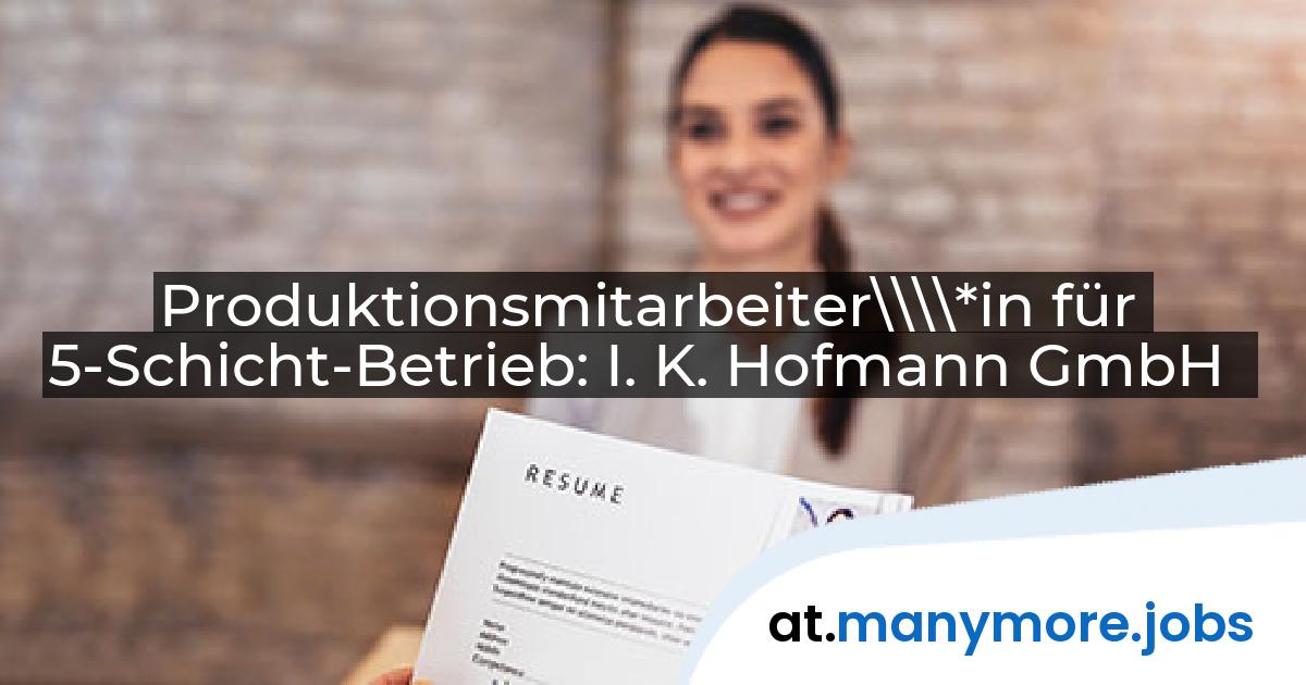 Produktionsmitarbeiter\\\\*in für 5-Schicht-Betrieb: I. K. Hofmann GmbH | manymore.jobs