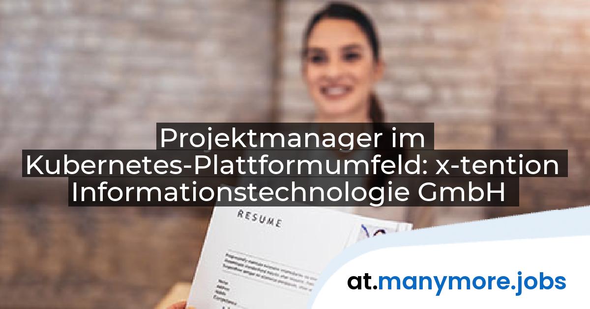 Projektmanager im Kubernetes-Plattformumfeld: x-tention Informationstechnologie GmbH | manymore.jobs