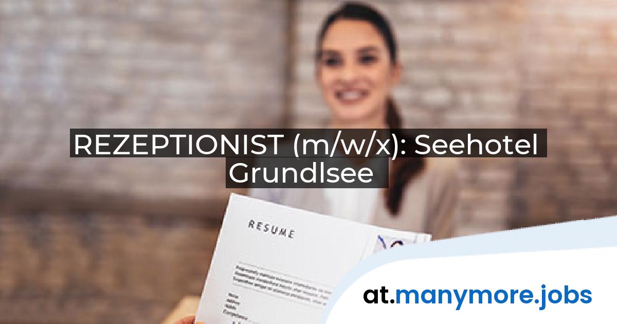 REZEPTIONIST (m/w/x): Seehotel Grundlsee | manymore.jobs
