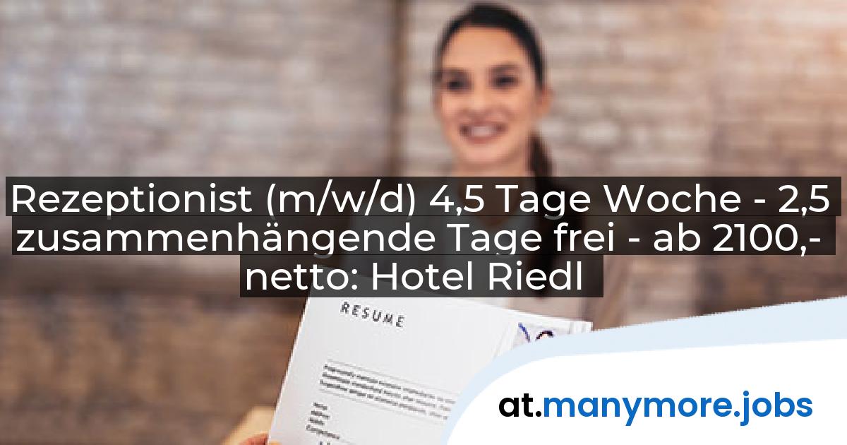 Rezeptionist (m/w/d) 4,5 Tage Woche - 2,5 zusammenhängende Tage frei - ab 2100,- netto: Hotel Riedl | manymore.jobs