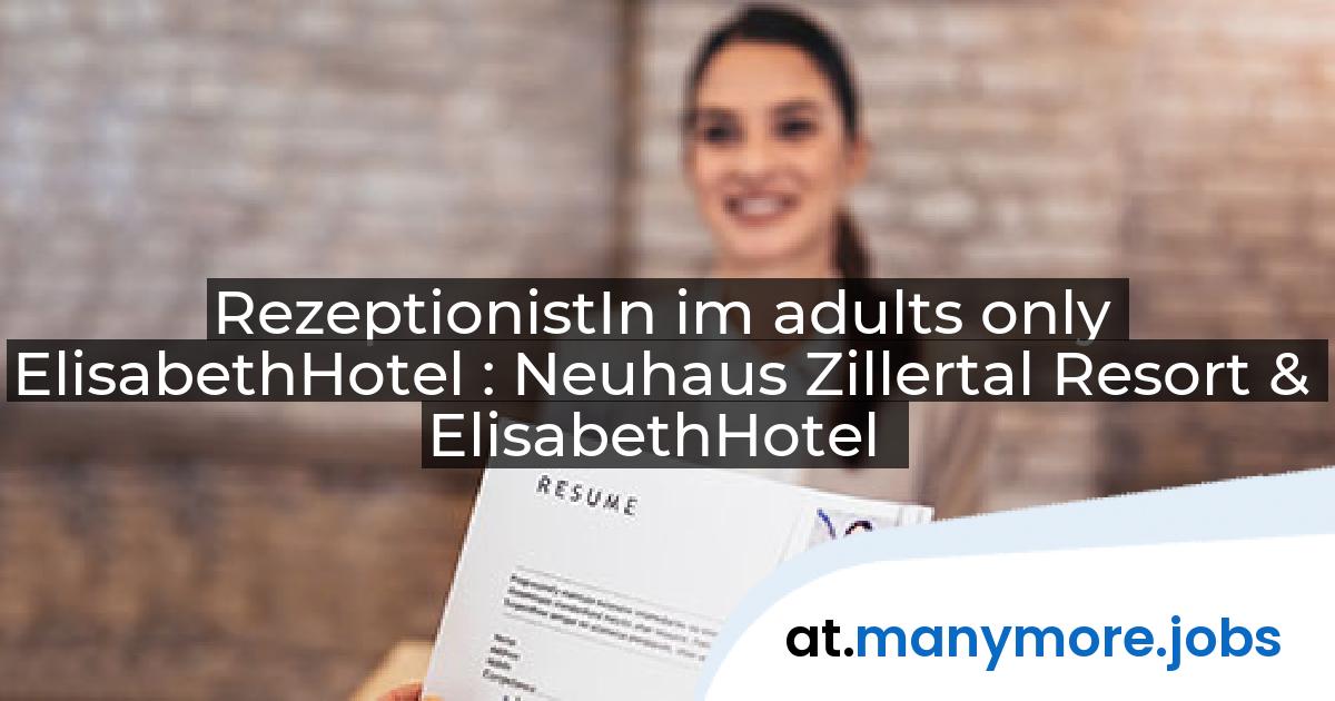 RezeptionistIn im adults only ElisabethHotel : Neuhaus Zillertal Resort & ElisabethHotel | manymore.jobs