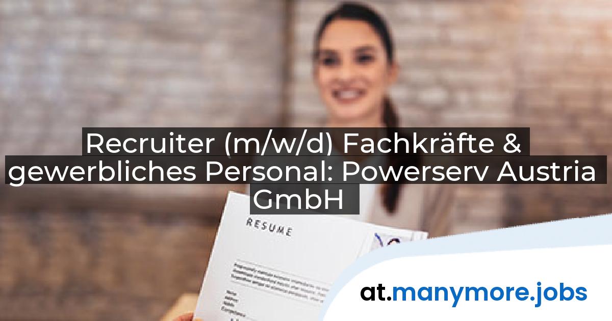 Recruiter (m/w/d) Fachkräfte & gewerbliches Personal: Powerserv Austria GmbH | manymore.jobs